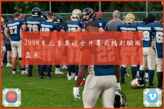 2008年北京奥运会开幕式精彩瞬间盘点