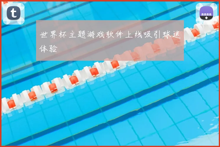 世界杯主题游戏软件上线吸引球迷体验